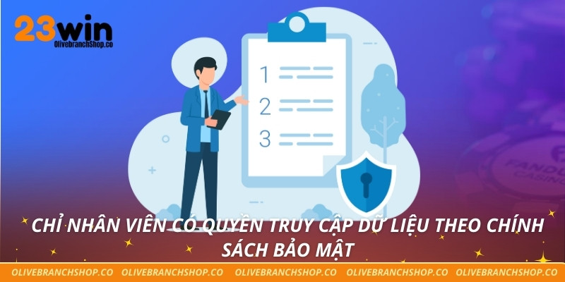 Chỉ nhân viên có quyền truy cập dữ liệu theo Chính sách bảo mật