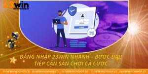 Đăng Nhập 23win Nhanh – Bước Đầu Tiếp Cận Sân Chơi Cá Cược