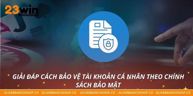 Giải đáp cách bảo vệ tài khoản cá nhân theo Chính sách bảo mật
