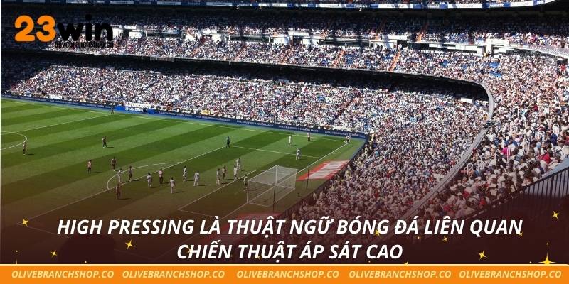 Tổng Hợp Các Thuật Ngữ Bóng Đá Cơ Bản Và Nâng Cao Tại 23win High pressing là thuật ngữ bóng đá liên quan chiến thuật áp sát cao