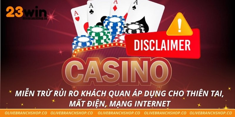 Miễn Trừ Trách Nhiệm Miễn trừ rủi ro khách quan áp dụng cho thiên tai, mất điện, mạng Internet