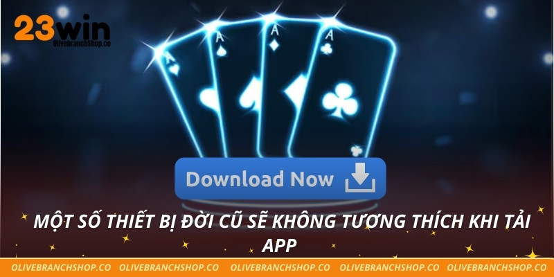 Tải App 23win – Sát Cánh Cùng Bạn Trên Mọi Mặt Trận Cá Cược Một số thiết bị đời cũ sẽ không tương thích khi tải app