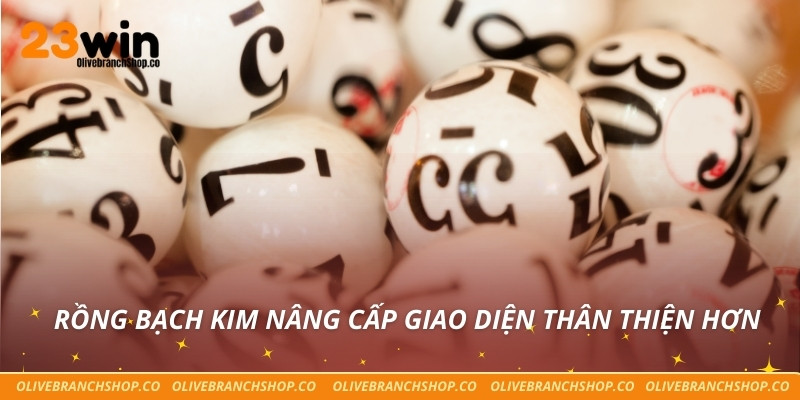 Rồng Bạch Kim nâng cấp giao diện thân thiện hơn